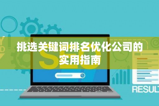 挑选关键词排名优化公司的实用指南